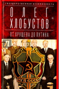 Книга Государственная безопасность. От Хрущева до Путина
