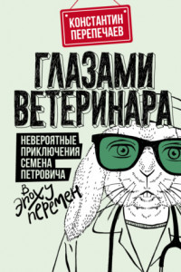 Книга Глазами ветеринара. Невероятные приключения Семена Петровича в эпоху перемен
