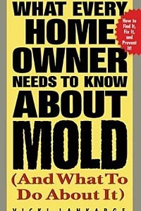 Книга What Every Home Owner Needs to Know About Mold and What to Do About It