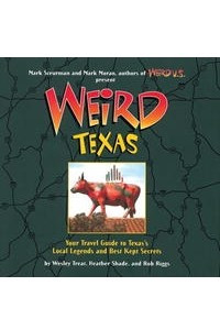 Книга Weird Texas: Your Travel Guide to Texas's Local Legends and Best Kept Secrets