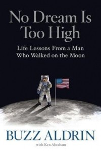 Книга No Dream Is Too High: Life Lessons From a Man Who Walked on the Moon