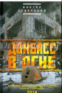 Книга Донбасс в огне: хроники необъявленной войны. Апрель - сентябрь 2014