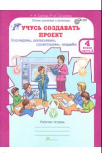 Книга Учусь создавать проект. 4 класс. Рабочая тетрадь. В 2-х частях. Часть 2. ФГОС