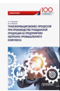 Книга Трансформация бизнес-процессов при производстве гражданской продукции на предприятиях ОПК