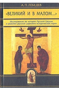 Книга «Великий и в малом...»: Исследования по истории Русской Церкви и развития русской церковно-исторической науки (Библиотека христианской мысли. Исследования)