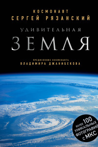 Книга Удивительная Земля. Уникальные фотографии Земли из космоса