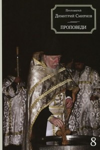 Книга Протоиерей Димитрий Смирнов. Проповеди. Книга 8
