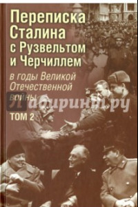 Книга Переписка И. В. Сталина с Ф. Рузвельтом и У. Черчиллем в годы Великой Отечественной войны. Том 2
