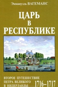 Книга Царь в Республике. Второе путешествие Петра Великого в Нидерланды (1716-1717)