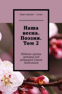 Книга Наша весна. Поэзия. Том 2. Издание группы авторов под редакцией Сергея Ходосевича