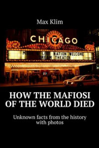 Книга How the Mafiosi of the World died. Unknown facts from the history with photos