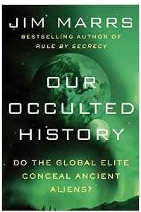 Книга Our Occulted History: Do the Global Elite Conceal Ancient Aliens?