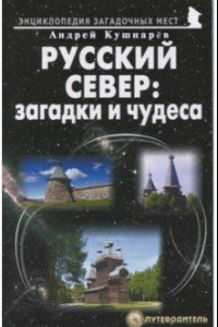 Книга Русский Север: загадки и чудеса. Путеводитель