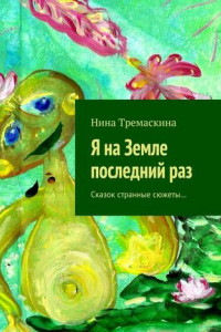 Книга Я на Земле последний раз. Сказок странные сюжеты…