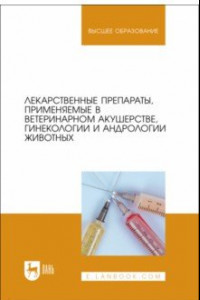 Книга Лекарственные препараты, применяемые в ветеринарном акушерстве, гинекологии и андрологии животных
