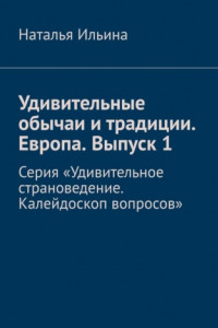 Книга Удивительные обычаи и традиции. Европа. Выпуск 1. Серия «Удивительное страноведение. Калейдоскоп вопросов»