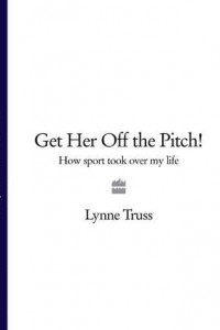 Книга Get Her Off the Pitch!: How Sport Took Over My Life