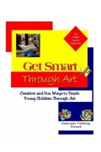 Книга Get Smart Through Art: Creative and Fun Ways to Teach Young Children Through Art