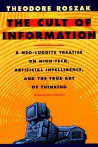 Книга The Cult of Information: A Neo-Luddite Treatise on High Tech, Artificial Intelligence, and the True Art of Thinking