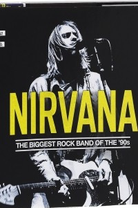 Книга Nirvana: The Biggest Rock Band of the’90s