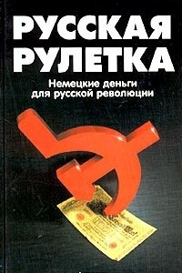Книга Русская рулетка. Немецкие деньги для русской революции