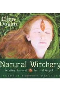 Книга Natural Witchery: Intuitive, Personal & Practical Magick: Intuitive, Personal and Practical Magick