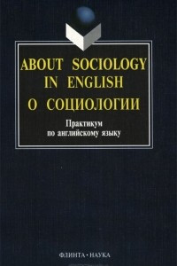 Книга About Sociology in English / О социологии. Практикум по английскому языку