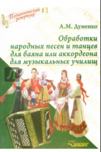 Книга Обработки народных песен и танцев для баяна или аккордеона для музыкальных училищ