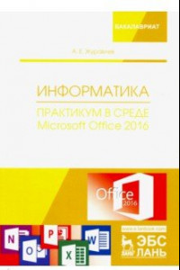 Книга Информатика. Практикум в среде Microsoft Office 2016. Учебное пособие