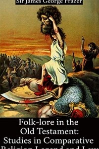 Книга Folk-lore in the Old Testament: Studies in Comparative Religion, Legend and Law