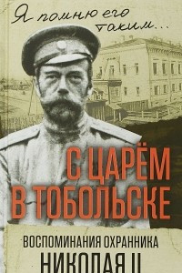 Книга С царем в Тобольске. Воспоминания охранника Николая II