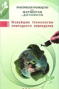 Книга Новейшие технологии природного земледелия. Практическое руководство для фермеров и дачников