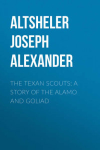 Книга The Texan Scouts: A Story of the Alamo and Goliad
