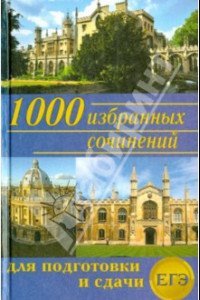 Книга 1000 избранных сочинений для подготовки и сдачи ЕГЭ