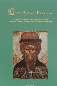 Книга Отец Земли Русской. К 1000-летию блаженной кончины святого равноапостольного князя Владимира