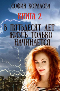 Книга В пятьдесят лет жизнь только начинается. Книга 2