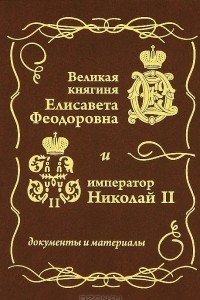 Книга Великая княгиня Елисавета Феодоровна и император Николай II. Документы и материалы