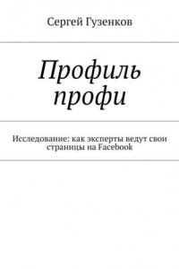 Книга Профиль профи. Исследование: как эксперты ведут свои страницы на Facebook