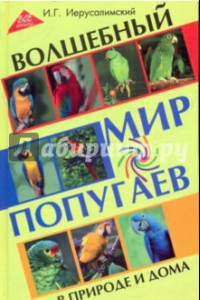 Книга Волшебный мир попугаев в природе и дома