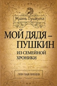Книга Мой дядя - Пушкин. Из семейной хроники