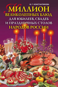 Книга Миллион великолепных блюд для юбилеев, свадеб и праздничных столов народов России