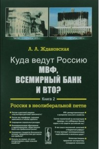 Книга Куда ведут Россию МВФ, Всемирный Банк и ВТО? Книга 2. Россия в неолиберальной петле