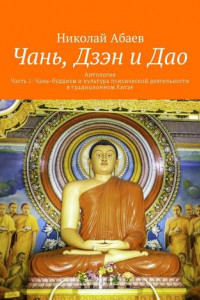 Книга Чань, Дзэн и Дао. Антология. Часть 1: Чань-буддизм и культура психической деятельности в традиционном Китае