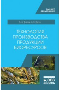 Книга Технология производства продукции биоресурсов. Учебное пособие