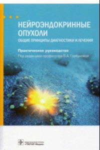 Книга Нейроэндокринные опухоли. Общие принципы диагностики и лечения. Руководство