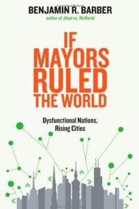 Книга If Mayors Ruled the World: Dysfunctional Nations, Rising Cities