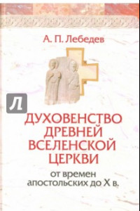 Книга Духовенство древней Вселенской Церкви от времен апостольских до X в.