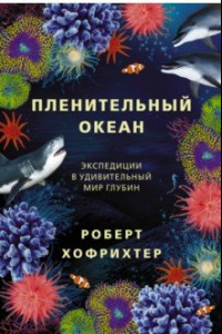 Книга Пленительный океан. Экспедиции в удивительный мир глубин