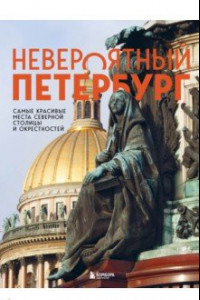Книга Невероятный Петербург. Самые красивые места Северной столицы и окрестностей