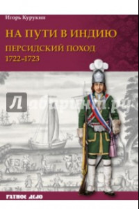 Книга На пути в Индию. Персидский поход 1722-1723 гг.